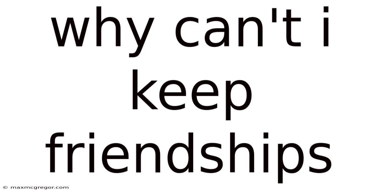 Why Can't I Keep Friendships