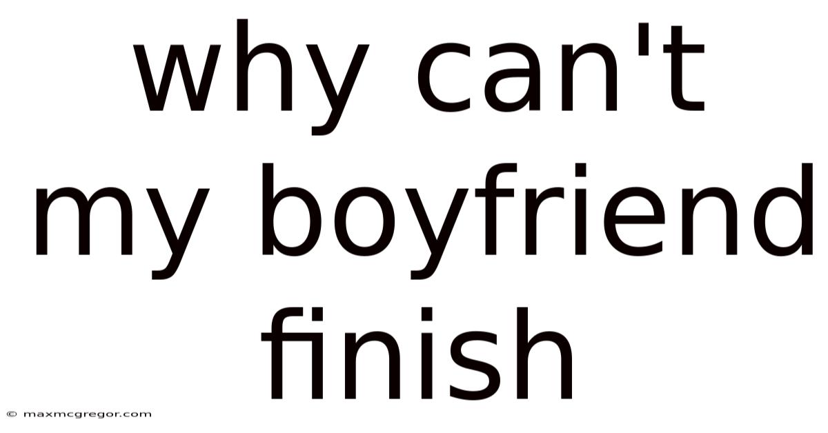 Why Can't My Boyfriend Finish