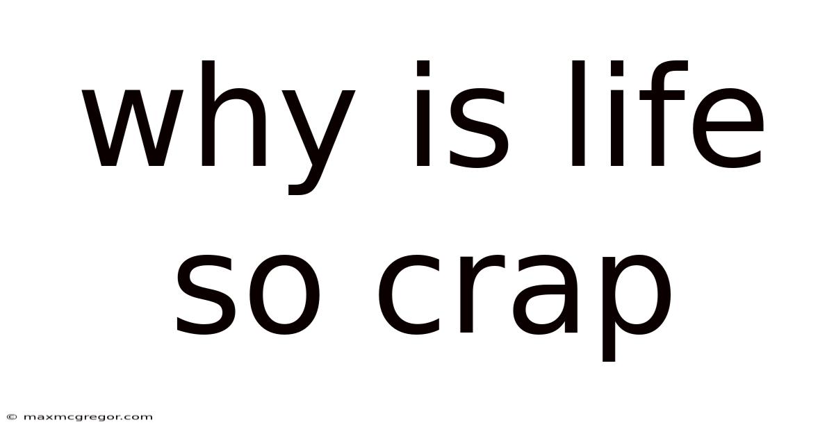 Why Is Life So Crap