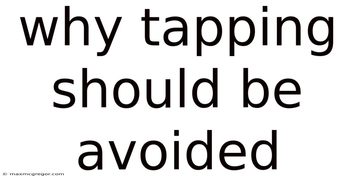 Why Tapping Should Be Avoided