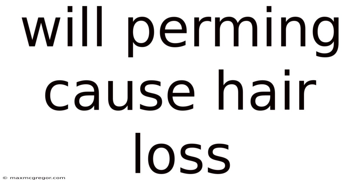 Will Perming Cause Hair Loss