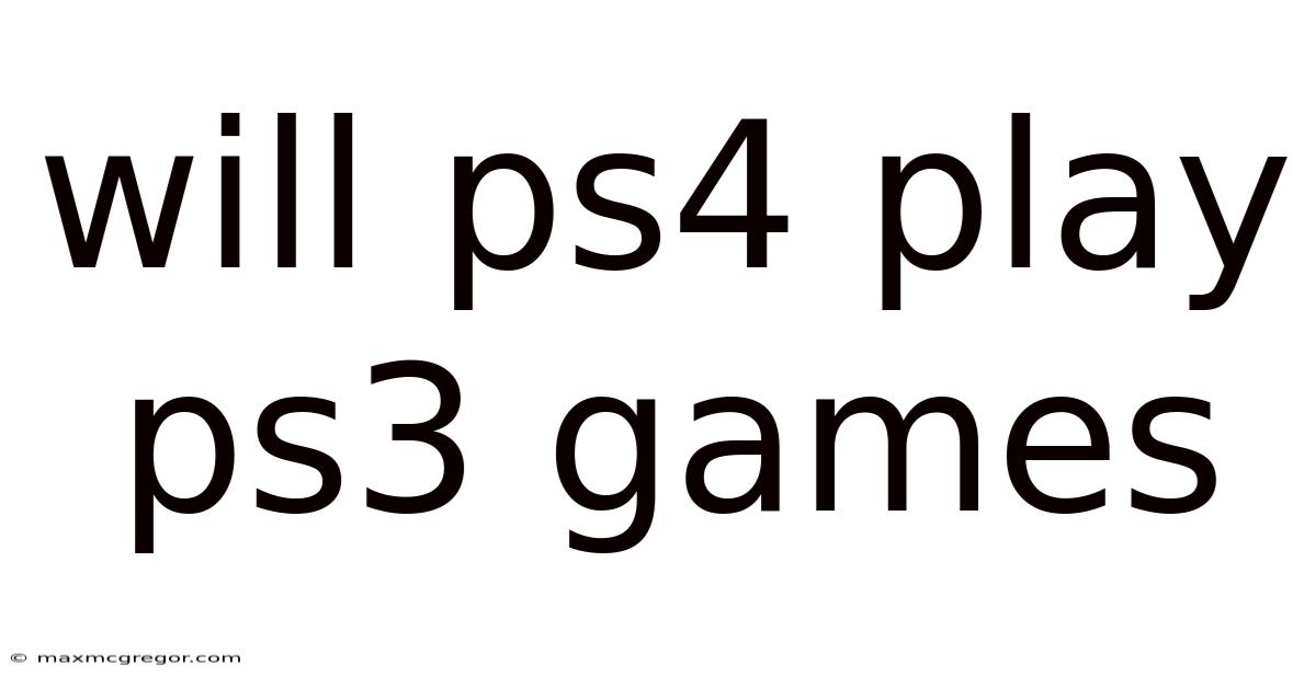 Will Ps4 Play Ps3 Games