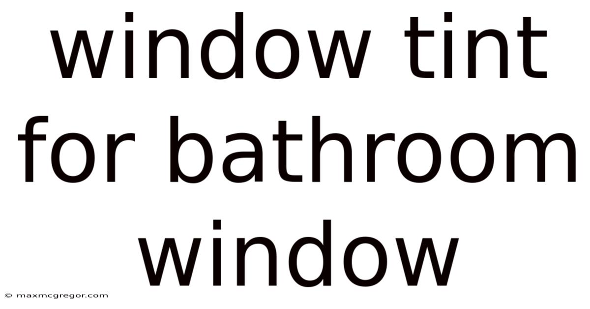 Window Tint For Bathroom Window