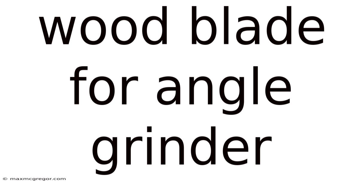 Wood Blade For Angle Grinder