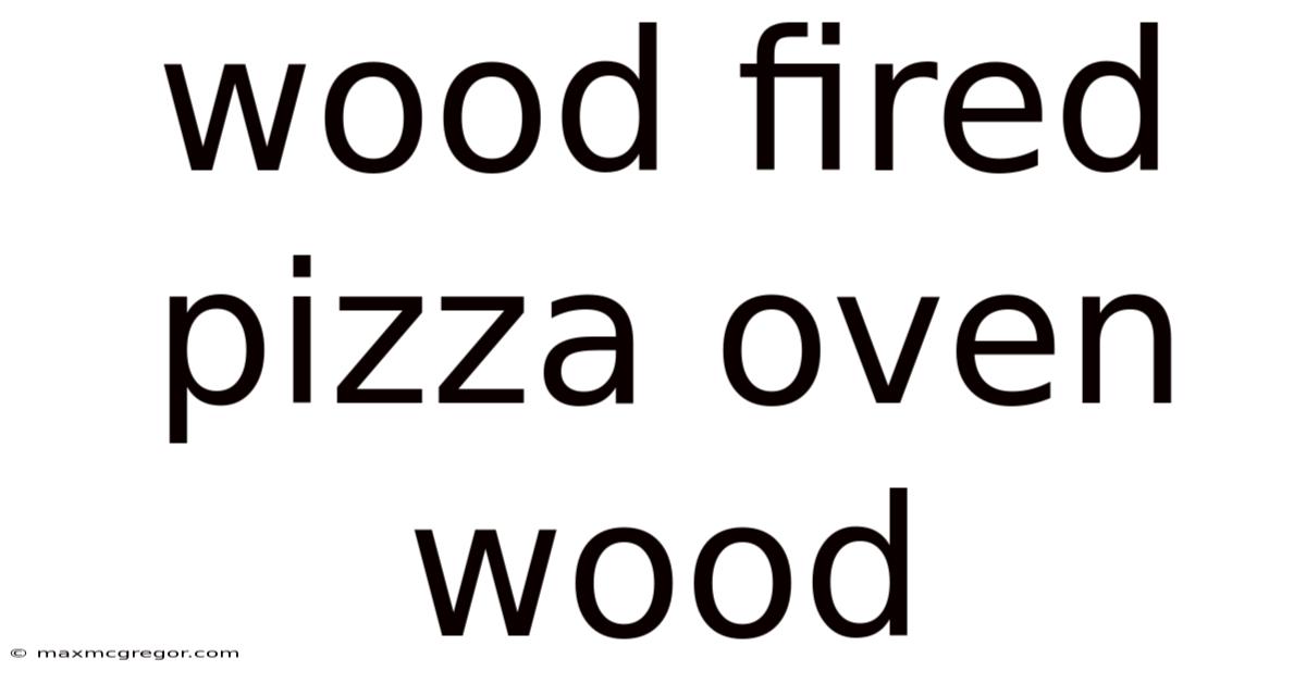 Wood Fired Pizza Oven Wood