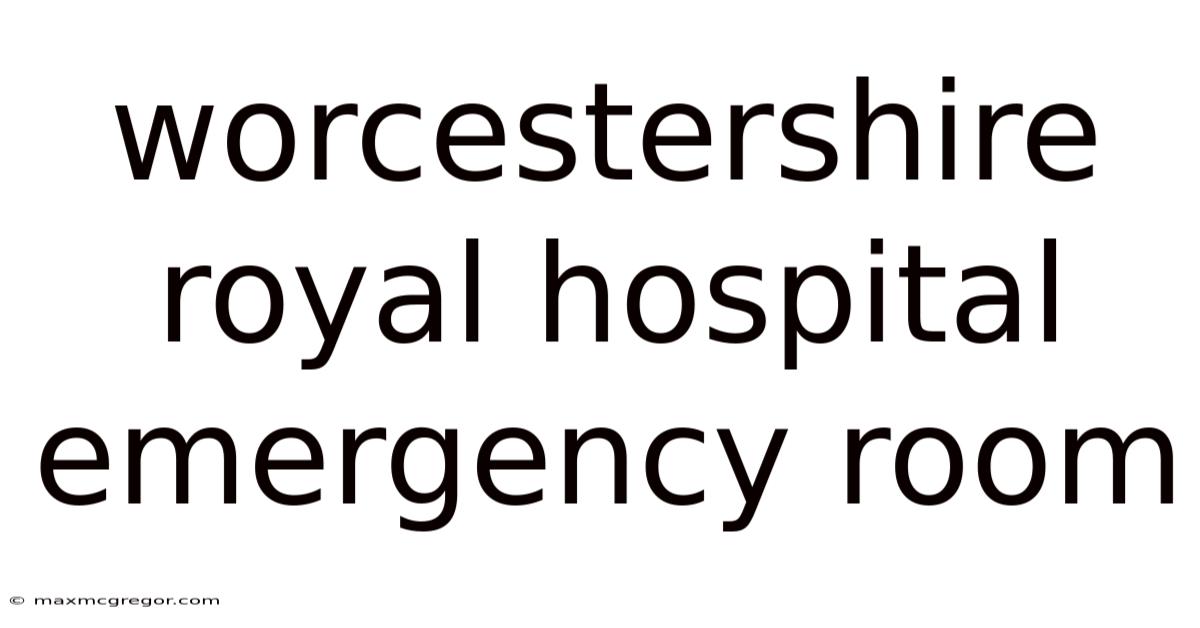 Worcestershire Royal Hospital Emergency Room
