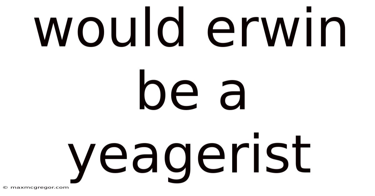 Would Erwin Be A Yeagerist