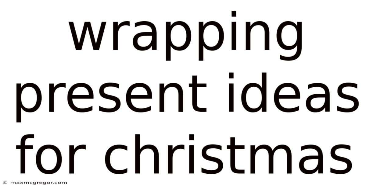 Wrapping Present Ideas For Christmas