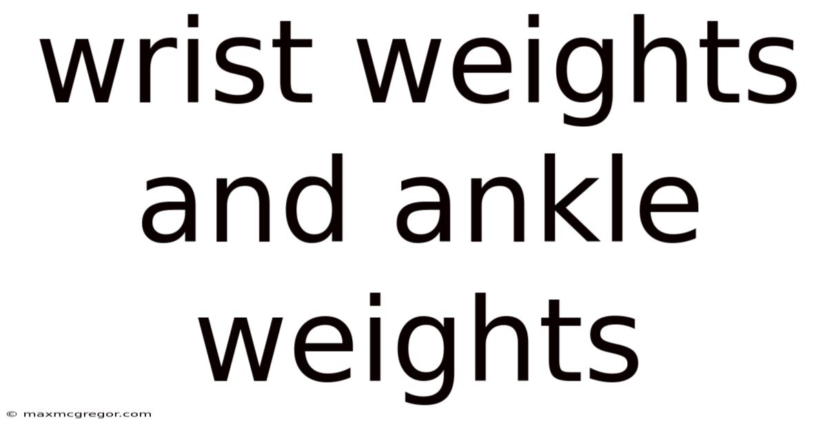 Wrist Weights And Ankle Weights