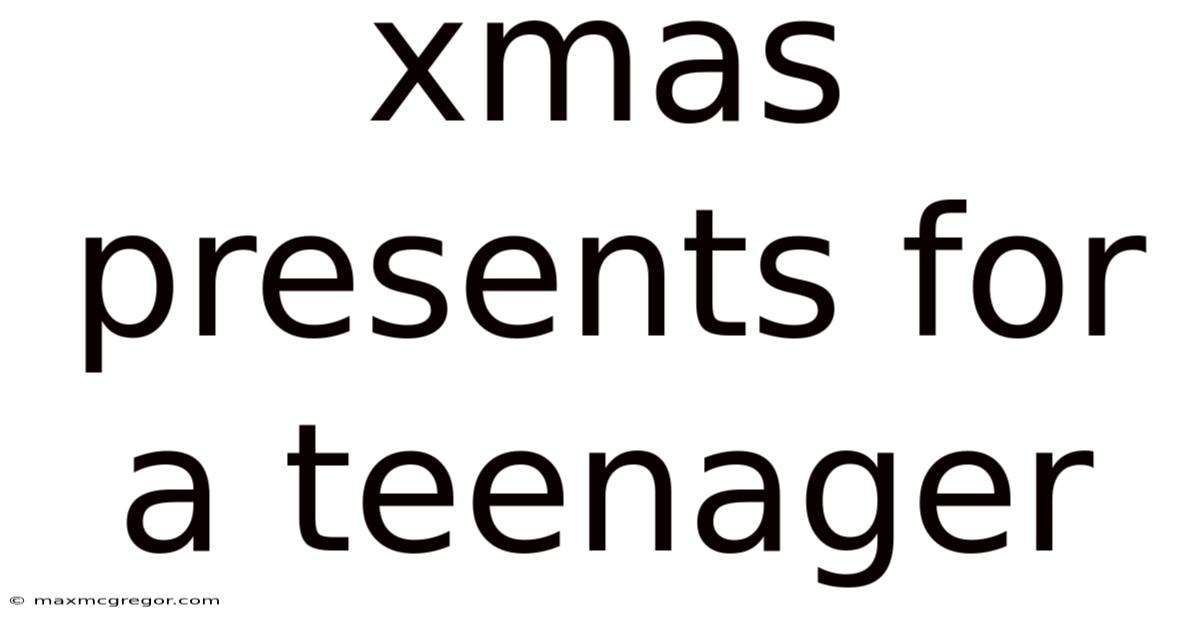 Xmas Presents For A Teenager