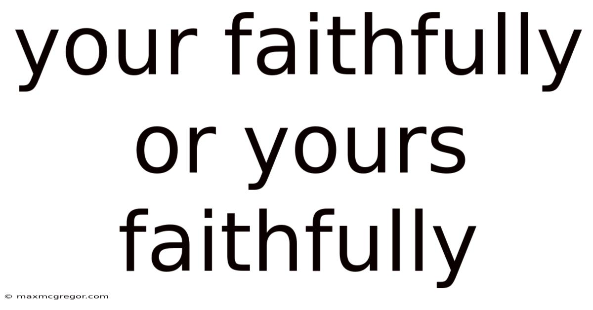 Your Faithfully Or Yours Faithfully